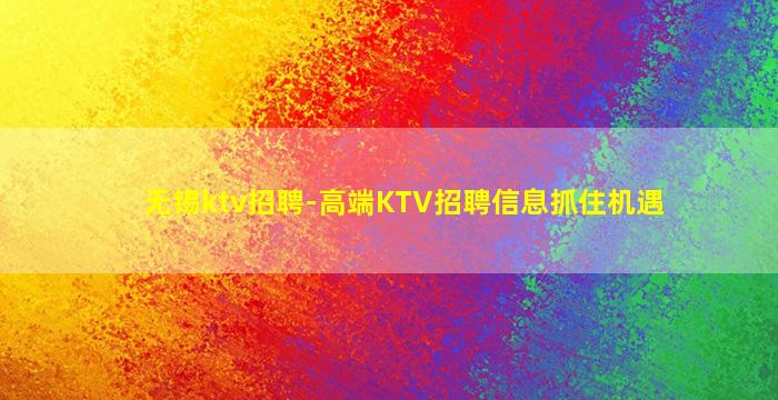 无锡ktv招聘-高端KTV招聘信息抓住机遇